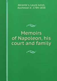 Memoirs of Napoleon, his court and family