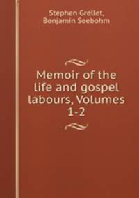 Memoir of the life and gospel labours, Volumes 1-2