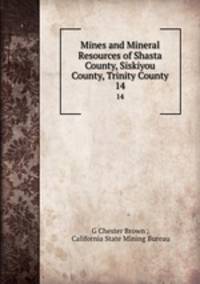 Mines and Mineral Resources of Shasta County, Siskiyou County, Trinity County. 14
