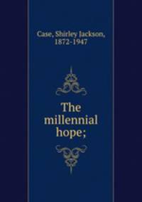 The millennial hope;