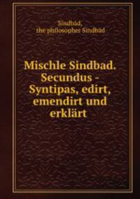 Mischle Sindbad. Secundus - Syntipas, edirt, emendirt und erklart .