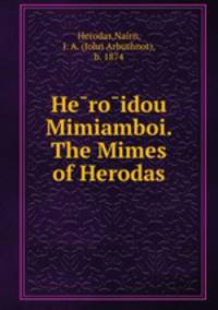 He?ro?idou Mimiamboi. The Mimes of Herodas