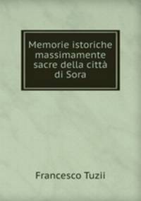 Memorie istoriche massimamente sacre della citta di Sora