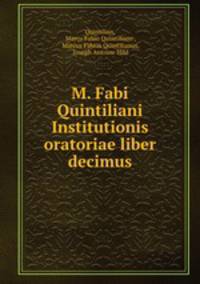M. Fabi Quintiliani Institutionis oratoriae liber decimus
