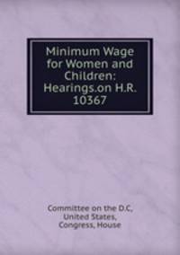 Minimum Wage for Women and Children: Hearings.on H.R. 10367