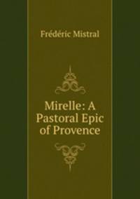 Mirelle: A Pastoral Epic of Provence