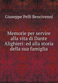 Memorie per servire alla vita di Dante Alighieri: ed alla storia della sua famiglia