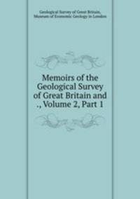 Memoirs of the Geological Survey of Great Britain and ., Volume 2, Part 1