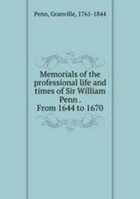Memorials of the professional life and times of Sir William Penn . From 1644 to 1670