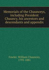 Memorials of the Chaunceys, including President Chauncy, his ancestors and descendants and appendix