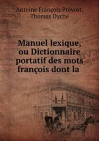 Manuel lexique, ou Dictionnaire portatif des mots francois dont la .