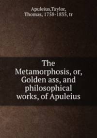 The Metamorphosis, or, Golden ass, and philosophical works, of Apuleius