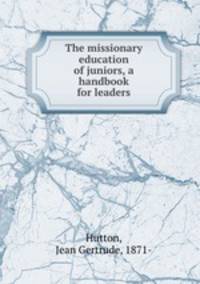 The missionary education of juniors, a handbook for leaders