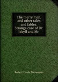 The merry men, and other tales and fables: Strange case of Dr. Jekyll and Mr .