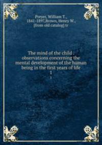 The mind of the child . observations concerning the mental development of the human being in the first years of life. 1