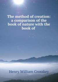 The method of creation: a comparison of the book of nature with the book of .