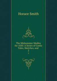 The Midsummer Medley for 1830: A Series of Comic Tales, Sketches, and .. 2