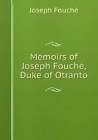Memoirs of Joseph Fouche, Duke of Otranto