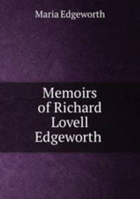 Memoirs of Richard Lovell Edgeworth .