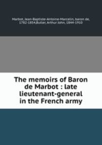 The memoirs of Baron de Marbot : late lieutenant-general in the French army