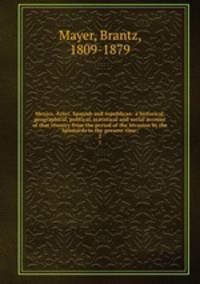 Mexico, Aztec, Spanish and republican: a historical, geographical, political, statistical and social account of that country from the period of the invasion by the Spaniards to the present time;. 2