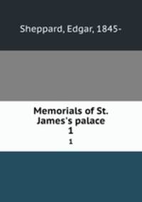 Memorials of St. James`s palace. 1