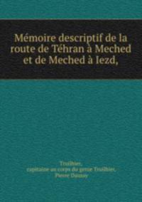 Memoire descriptif de la route de Tehran a Meched et de Meched a Iezd