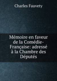 Memoire en faveur de la Comedie-Francaise: adresse a la Chambre des Deputes