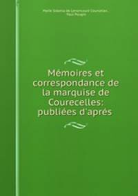 Memoires et correspondance de la marquise de Courecelles: publiees d