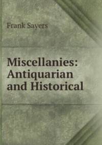Miscellanies: Antiquarian and Historical