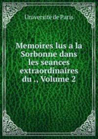 Memoires lus a la Sorbonne dans les seances extraordinaires du ., Volume 2