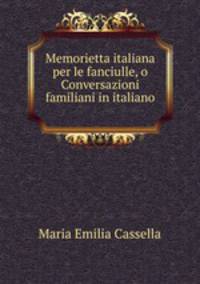 Memorietta italiana per le fanciulle, o Conversazioni familiani in italiano .