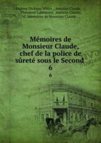 Memoires de Monsieur Claude, chef de la police de surete sous le Second .