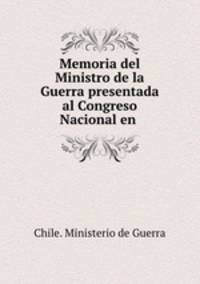 Memoria del Ministro de la Guerra presentada al Congreso Nacional en .