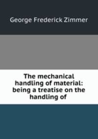 The mechanical handling of material: being a treatise on the handling of .
