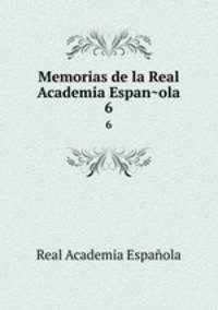 Memorias de la Real Academia Espanola. 6