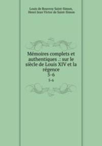 Mmoires complets et authentiques .: sur le sicle de Louis XIV et la rgence. 5-6