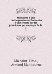 Mmoires d`une contemporaine ou Souvenirs d`une femme sur les principaux personnages de la .. 3