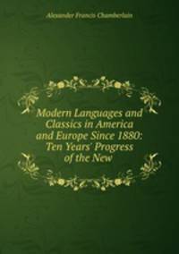 Modern Languages and Classics in America and Europe Since 1880: Ten Years