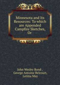 Minnesota and Its Resources: To which are Appended Campfire Sketches, Or .