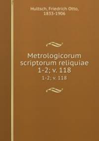 Metrologicorum scriptorum reliquiae. 1-2; v. 118