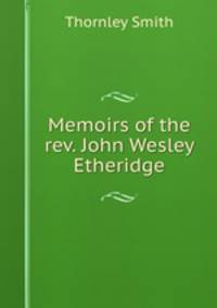 Memoirs of the rev. John Wesley Etheridge