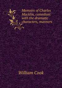 Memoirs of Charles Macklin, comedian: with the dramatic characters, manners .