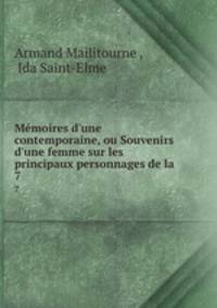 Mmoires d`une contemporaine, ou Souvenirs d`une femme sur les principaux personnages de la .. 7