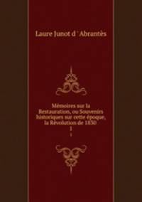 Memoires sur la Restauration, ou Souvenirs historiques sur cette epoque, la Revolution de 1830 .