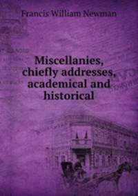 Miscellanies, chiefly addresses, academical and historical