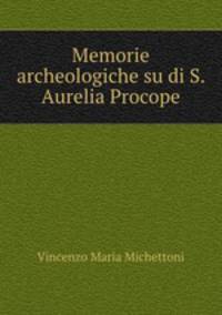 Memorie archeologiche su di S. Aurelia Procope
