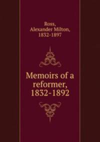 Memoirs of a reformer, 1832-1892