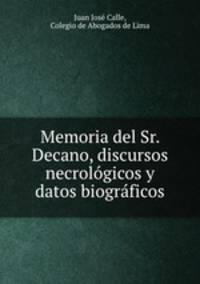 Memoria del Sr. Decano, discursos necrologicos y datos biograficos