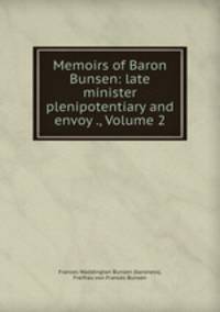 Memoirs of Baron Bunsen: late minister plenipotentiary and envoy ., Volume 2